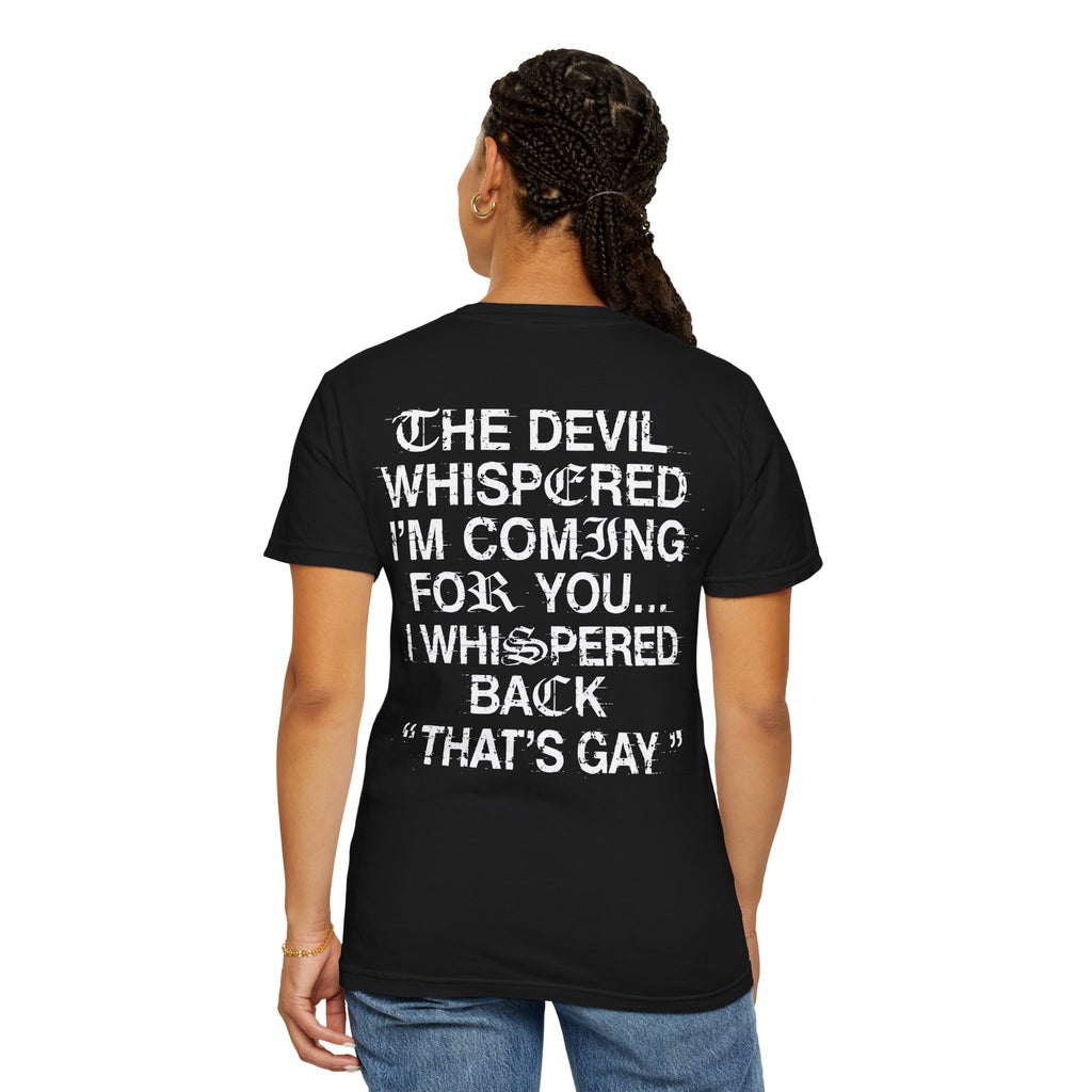 Funny Graphic T-Shirt — "The Devil Whispered I'm Coming For You... I Whispered Back 'That's Gay'"