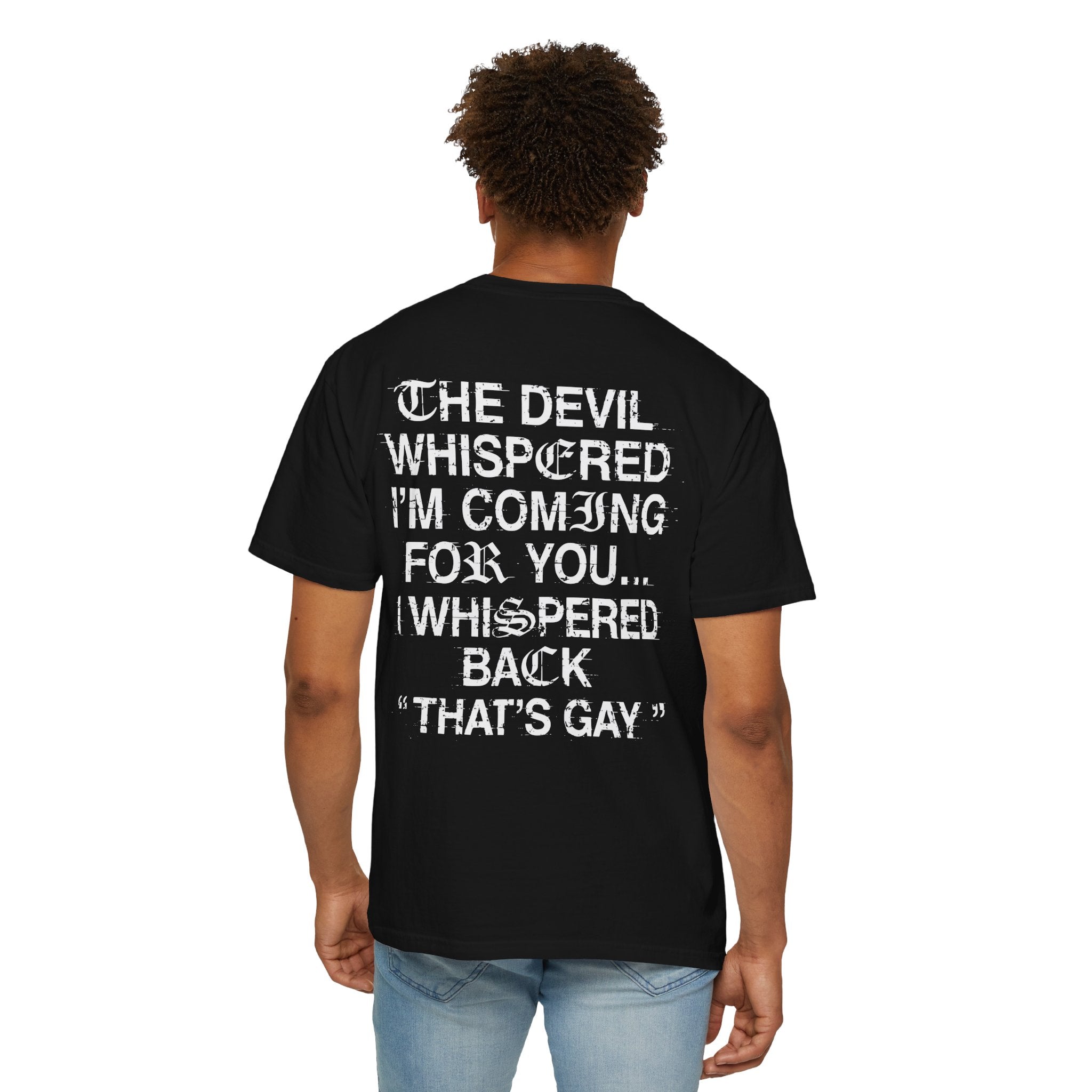 Funny Graphic T-Shirt — "The Devil Whispered I'm Coming For You... I Whispered Back 'That's Gay'"